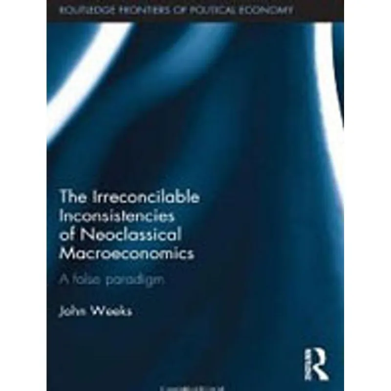 IRRECONCILABLE INCONSISTENCIES OF NEOCLASSICAL MACROECONOMICS, THE