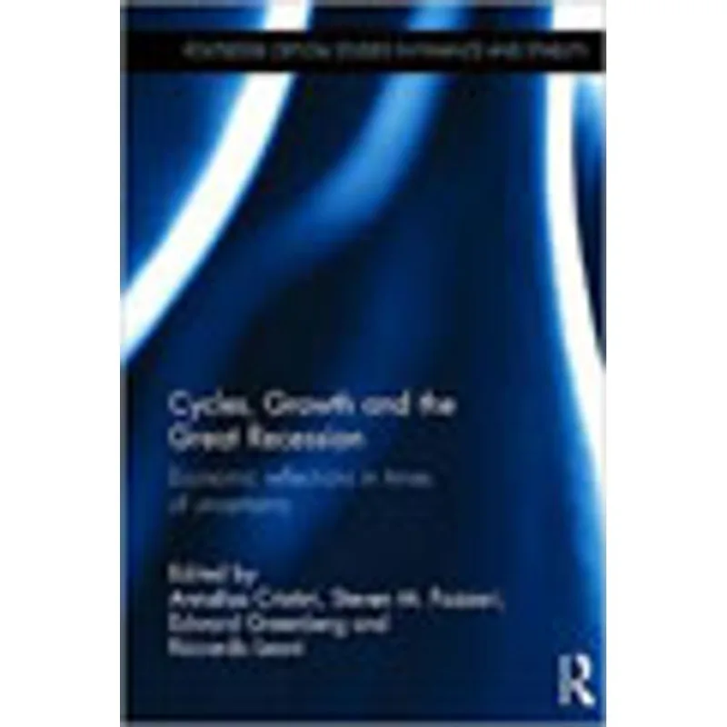 CYCLES, GROWTH AND THE GREAT RECESSION - ROUTLEDGE CRITICAL STUDIES IN FINANCE AND STABILITY