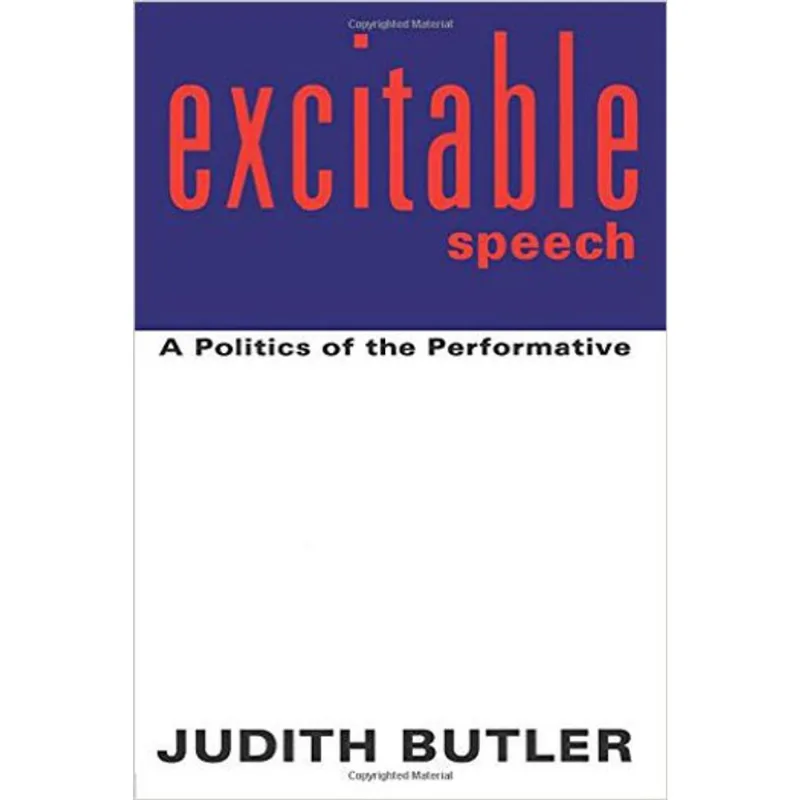 EXCITABLE SPEECH - A POLITICS OF THE PERFORMATIVE