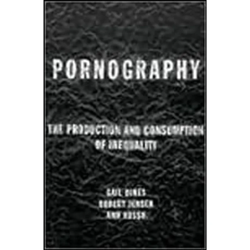 PORNOGRAPHY - THE PRODUCTION AND CONSUMPTION OF MALE SUPREMACY