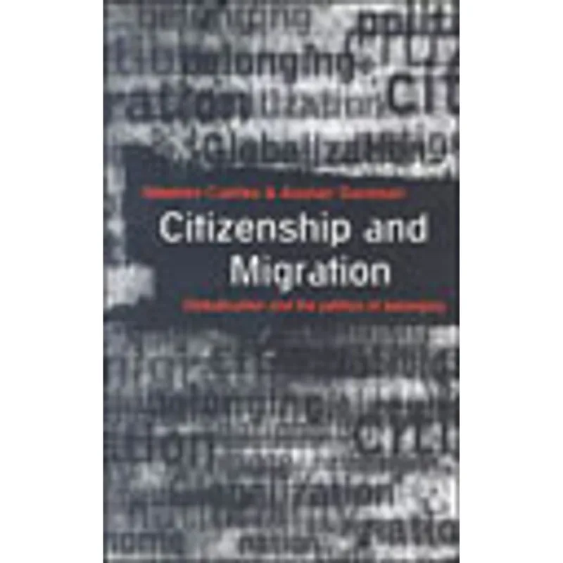 CITIZENSHIP AND MIGRATION - GLOBALIZATION AND THE POLITICS OF BELONGING