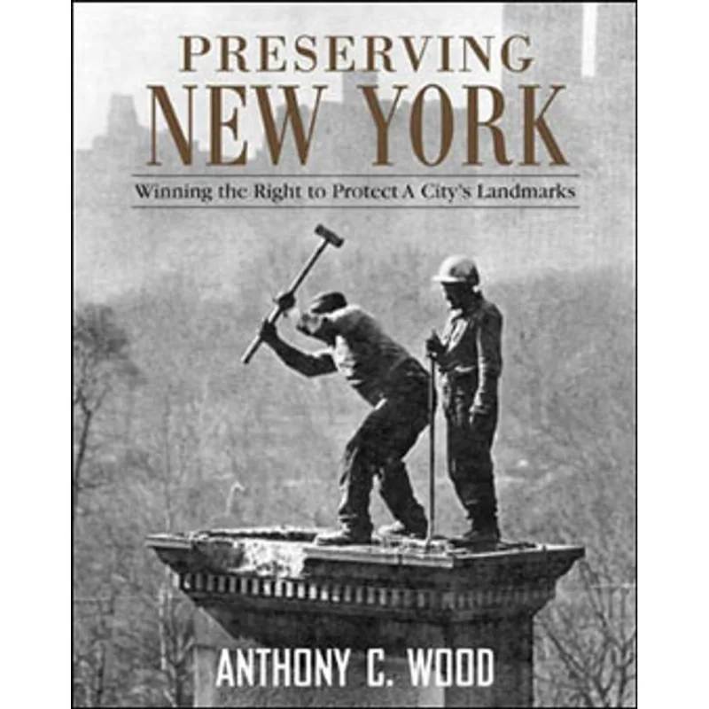 PRESERVING NEW YORK - WINNING THE RIGHT TO PROTECT A CITYS LANDMARKS