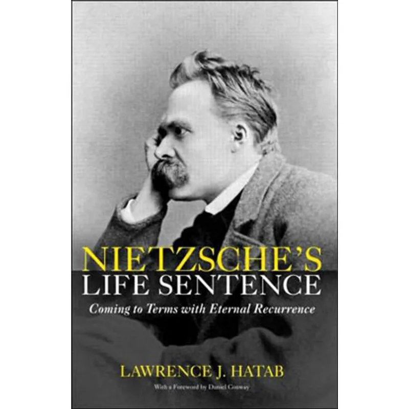 NIETZSCHE'S LIFE SENTENCE - COMING TO TERMS WITH ETERNAL RECURRENCE