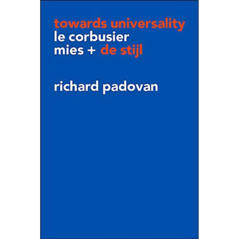 TOWARDS UNIVERSALITY: LE CORBUSIER, MIES AND DE STIJL