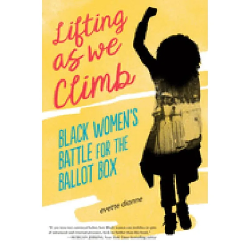 LIFTING AS WE CLIMB - BLACK WOMEN'S BATTLE FOR THE BALLOT BOX