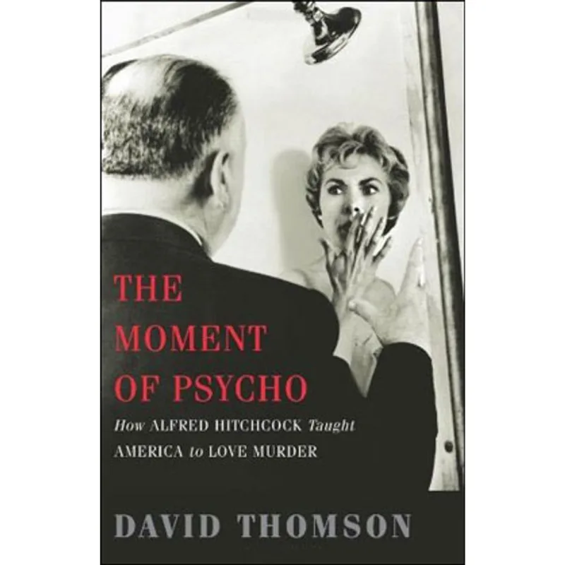 MOMENT OF PSYCHO, THE - HOW ALFRED HITCHCOCK TAUGHT AMERICA TO LOVE MURDER