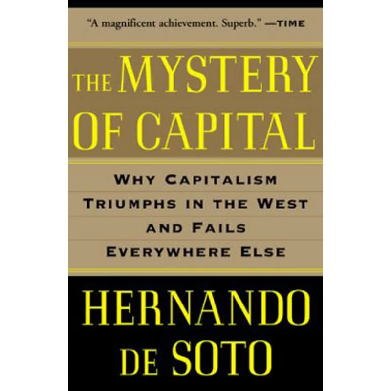 MYSTERY OF CAPITAL, THE: WHY CAPITALISM TRIUMPHS IN THE WEST AND FAILS EVERYWHERE ELSE