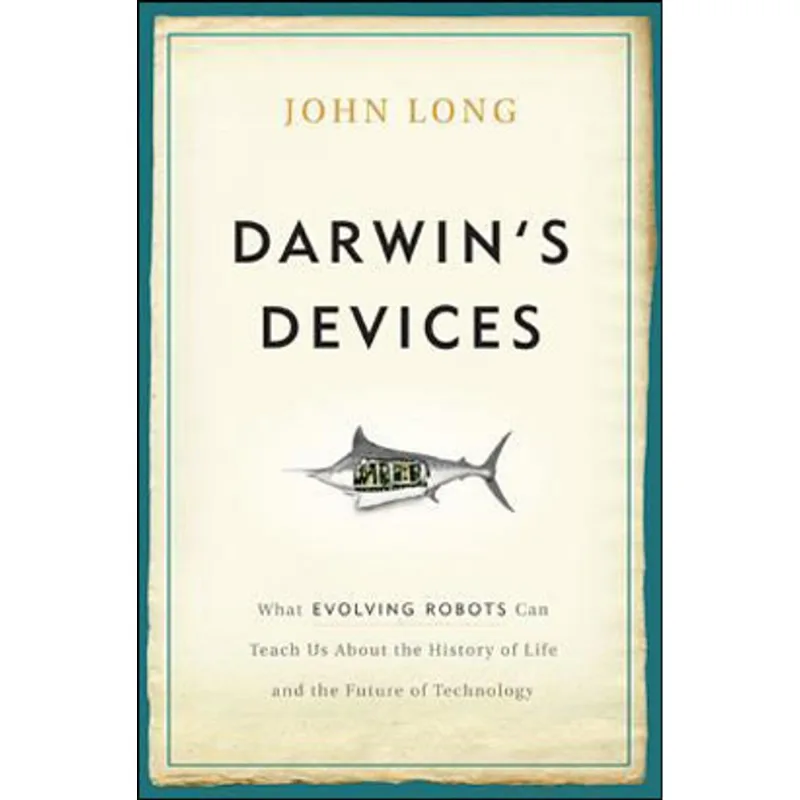 DARWINS DEVICES - WHAT EVOLVING ROBOTS CAN TEACH US ABOUT THE HISTORY OF LIFE