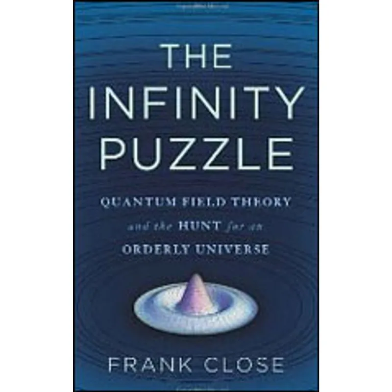 INFINITE PUZZLE, THE - QUANTUM FIELD THEORY AND THE HUNT FOR AN ORDERLY UNIVERSE