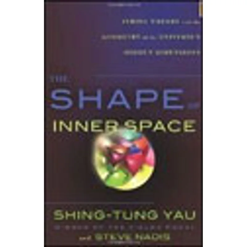SHAPE OF INNER SPACE, THE - STRING THEORY AND THE GEOMETRY OF THE UNIVERSE'S HIDDEN DIMENSION