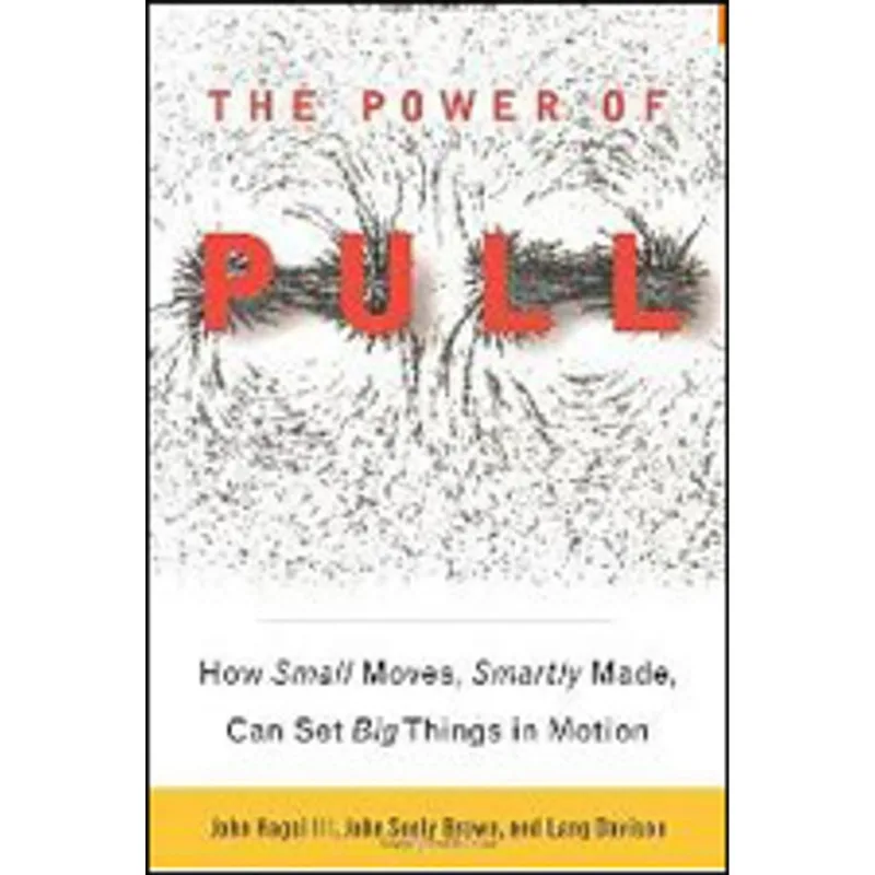 POWER OF PULL, THE - HOW SMALL MOVES, SMARTLY MADE, CAN SET BIG THINGS IN MOTION