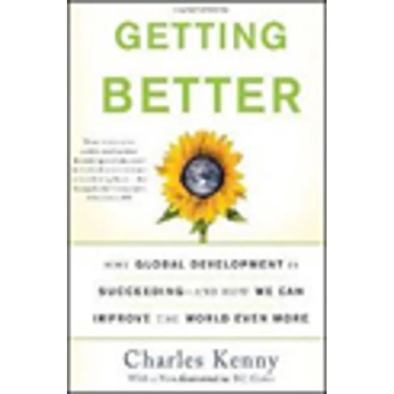 GETTING BETTER - WHY GLOBAL DEVELOPMENT IS SUCCEEDING AND HOW WE CAN IMPROVE THE WORLD EVEN MORE