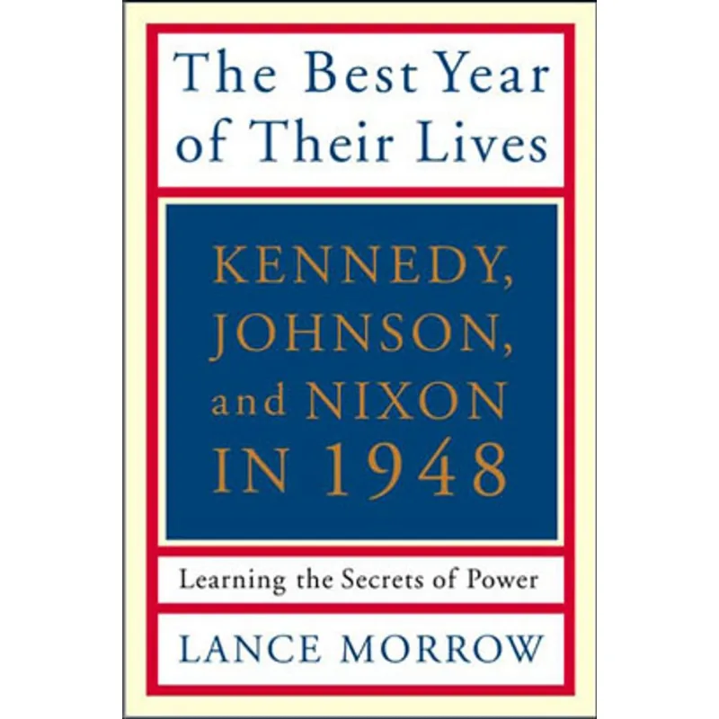 BEST YEAR OF THEIR LIVES, THE - KENNEDY, JOHNSON, AND NIXON IN 1948- THE SECRETS O