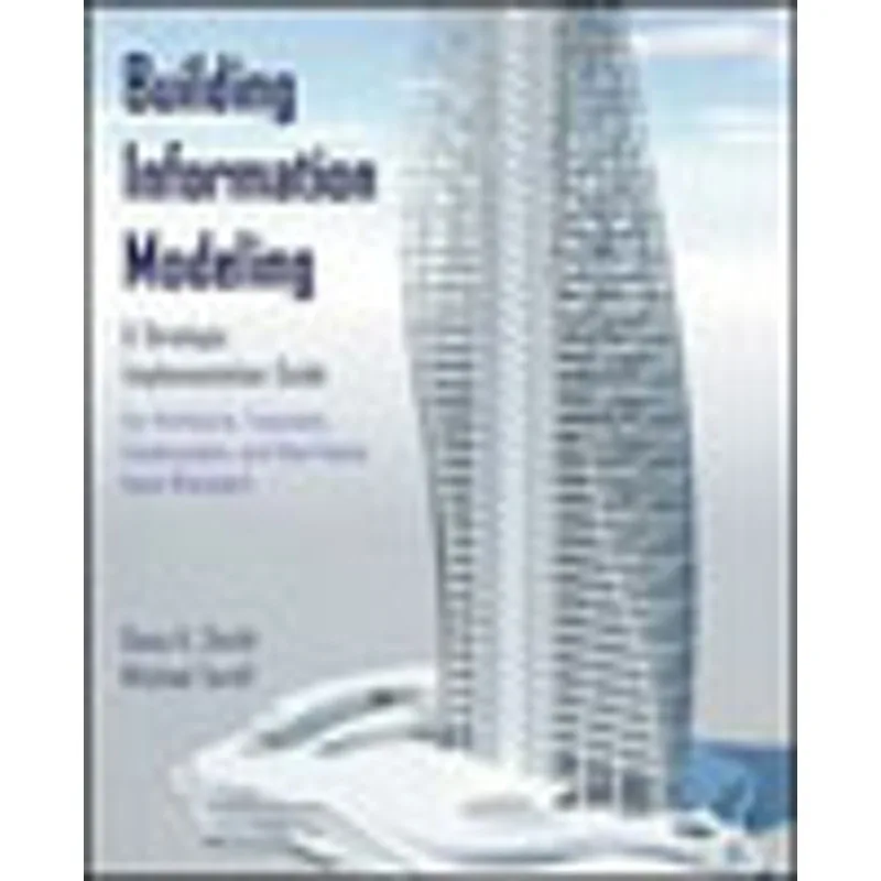 BUILDING INFORMATION MODELING - A STRATEGIC IMPLEMENTATION GUIDE FOR ARCHITECTS, ENGINEERS...