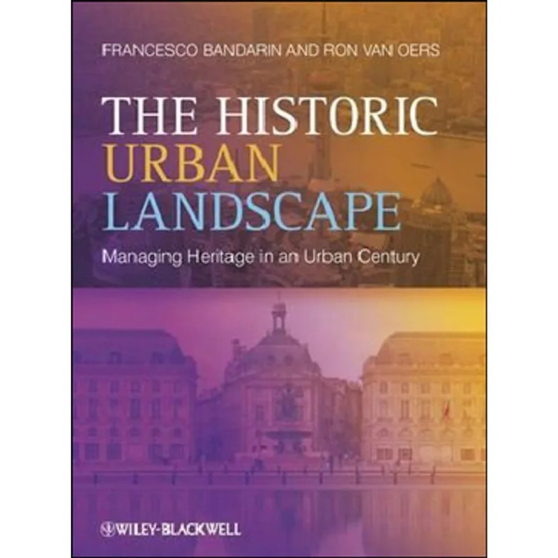 HISTORIC URBAN LANDSCAPE, THE - MANAGING HERITAGE IN AN URBAN CENTURY