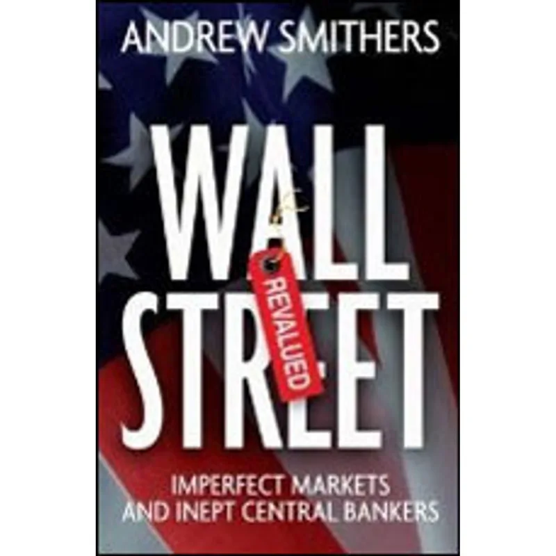 WALL STREET REVALUED - IMPERFECT MARKETS AND INEPT CENTRAL