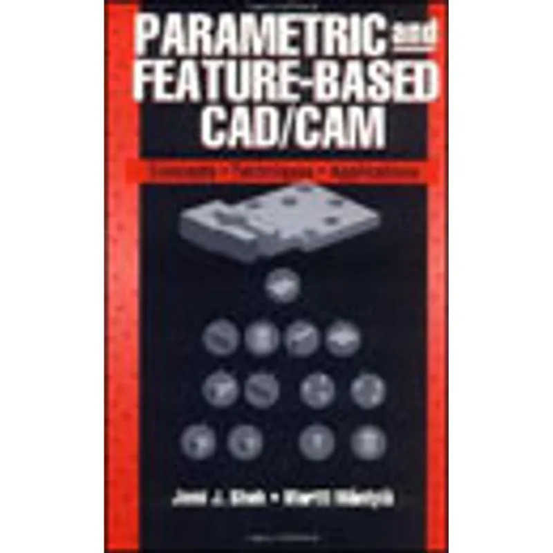 PARAMETRIC AND FEATURE-BASED CAD/CAM - CONCEPTS, TECHNIQUES AND APPLICATIONS