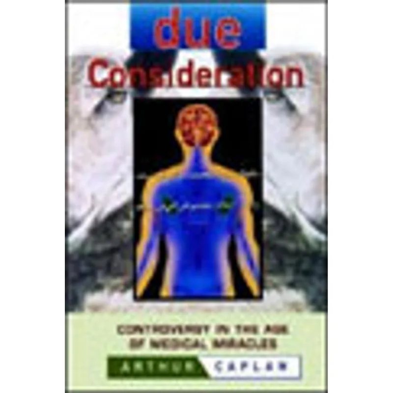 DUE CONSIDERATION - CONTROVERSY IN THE AGE OF MEDICAL MIRACLES