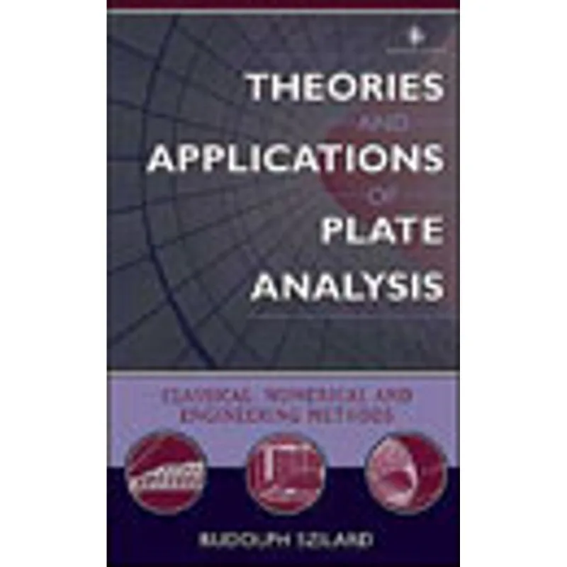 THEORIES AND APPLICATIONS OF PLATE ANALYSIS - CLASSICAL NUMERICAL AND ENGINEERING METHODS