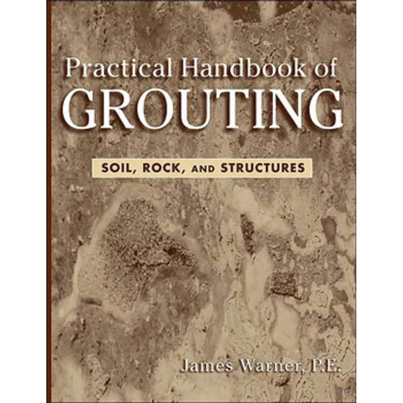 PRACTICAL HANDBOOK OF GROUTING - SOIL, ROCK, AND STRUCTURES