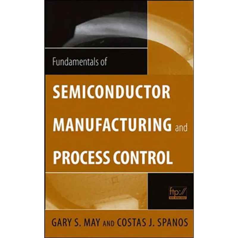 FUNDAMENTALS OF SEMICONDUTOR MANUFACTURING AND PROCESS CONTROL