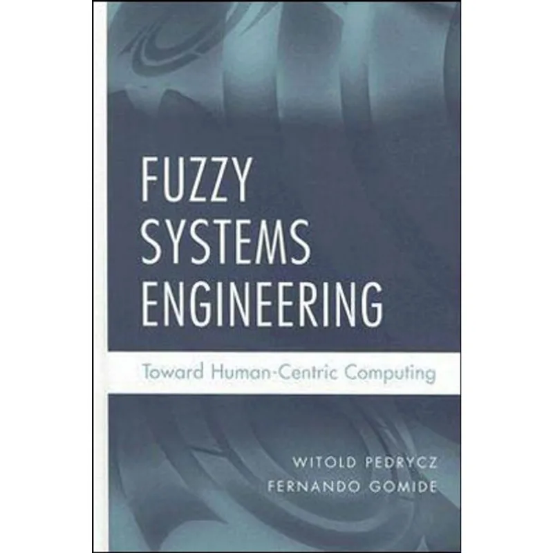 FUZZY SYSTEMS ENGINEERING - TOWARD HUMAN-CENTRIC COMPUTING