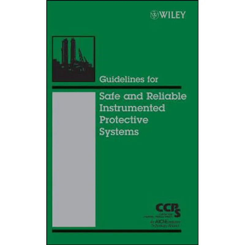 GUIDELINES FOR SAFE AND RELIABLE INSTRUMENTED PROTECTIVE SYSTEMS