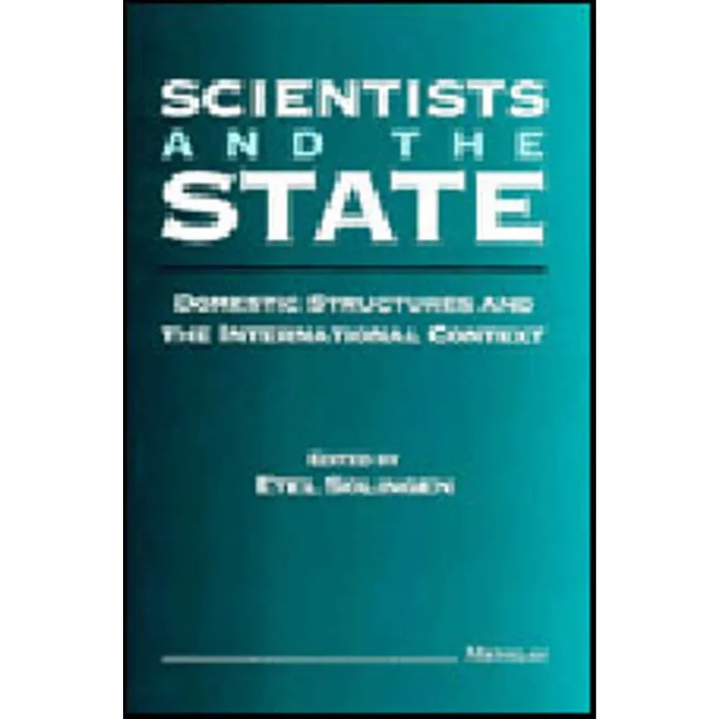 SCIENTISTS AND THE STATE - DOMESTIC STRUCTURES AND THE INTERNATIONAL CONTEXT