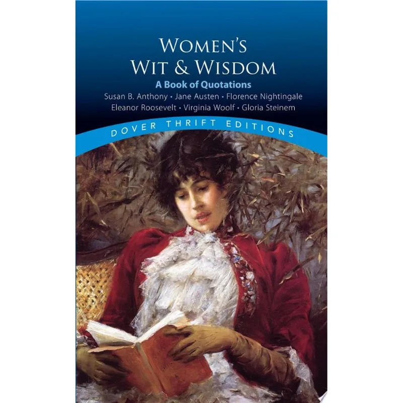 WOMEN'S WIT AND WISDOM: A BOOK OF QUOTATIONS - SUSAN B. ANTHONY, JANE AUSTEN, FLORENCE NIGHTINGALE,