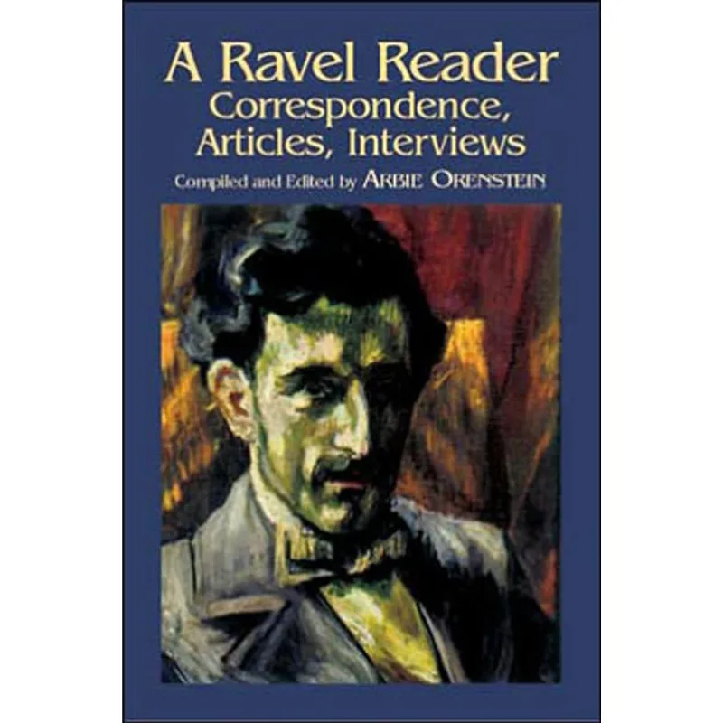 RAVEL READER, A - CORRESPONDENCE, ARTICLES, INTERVIEWS