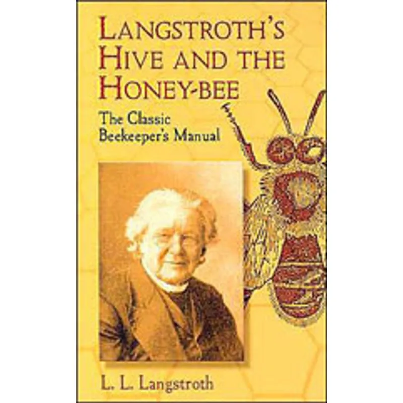 LANGSTROTH'S HIVE AND THE HONEY-BEE - THE CLASSIC BEEKEEPER'S MANUAL
