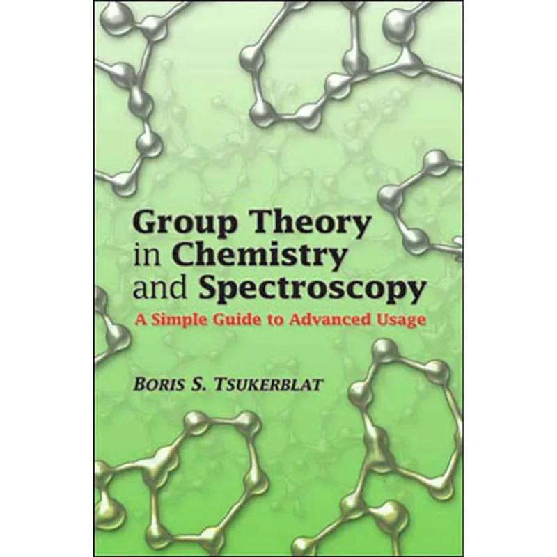 GROUP THEORY IN CHEMISTRY AND SPECTROSCOPY - A SIMPLE GUIDE TO ADVANCED USAGE