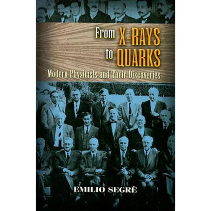 FROM X-RAYS TO QUARKS - MODERN PHYSICISTS AND THEIR DISCOVERIES