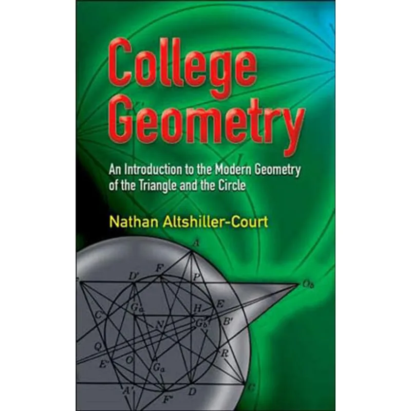 COLLEGE GEOMETRY - AN TINTRODUCTION TO THE MODERN GEOMETRY OF THE TRIANGLE AND THE CIRCLE