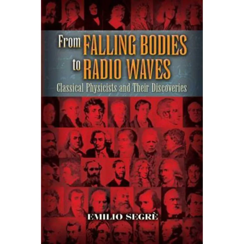 FROM FALLING BODIES TO RADIO WAVES - CLASSICAL PHYSICISTS AND THEIR DISCOVERIES