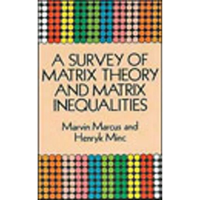 SURVEY OF MATRIX THEORY AND MATRIX INEQUALITIES, A