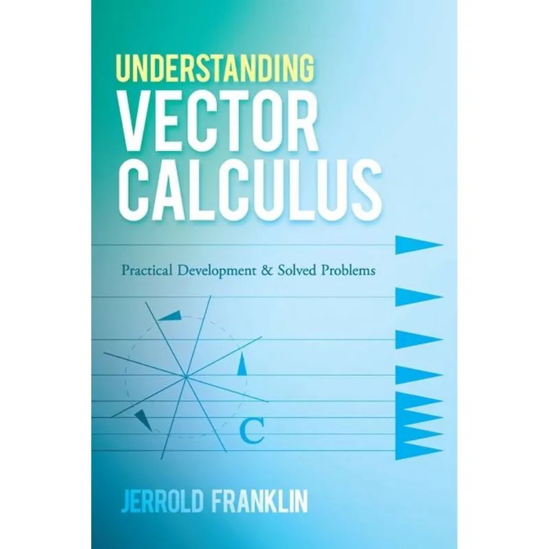 UNDERSTANDING VECTOR CALCULUS - PRACTICAL DEVELOPMENT AND SOLVED PROBLEMS