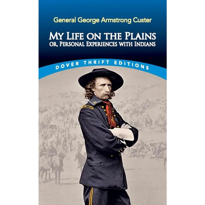 MY LIFE ON THE PLAINS - OR, PERSONAL EXPERIENCES WITH INDIANS - DOVER THRIFT EDITIONS