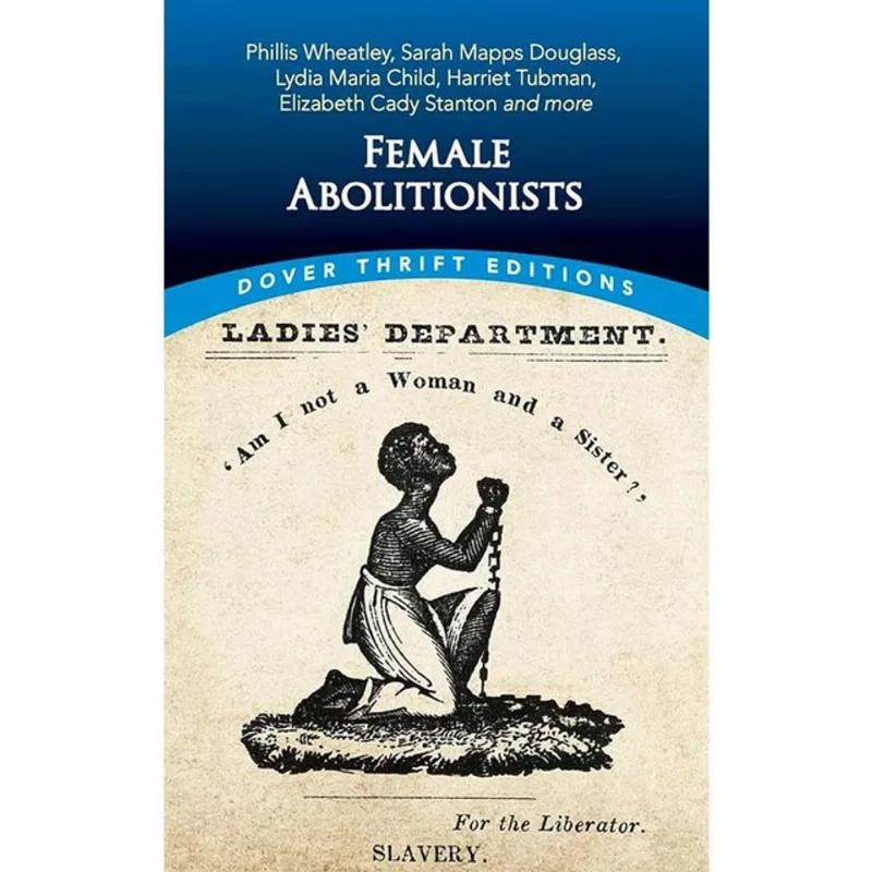 FEMALE ABOLITIONISTS - PHILLIS WHEATLEY, SARAH MAPPS DOUGLASS, LYDIA MARIA CHILD, HARRIET TUBMAN, EL