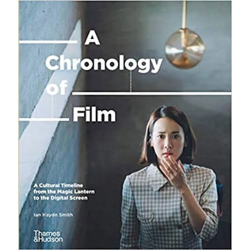 A CHRONOLOGY OF FILM - A CULTURAL TIMELINE FROM THE MAGIC LANTERN TO THE DIGITAL SCREEN