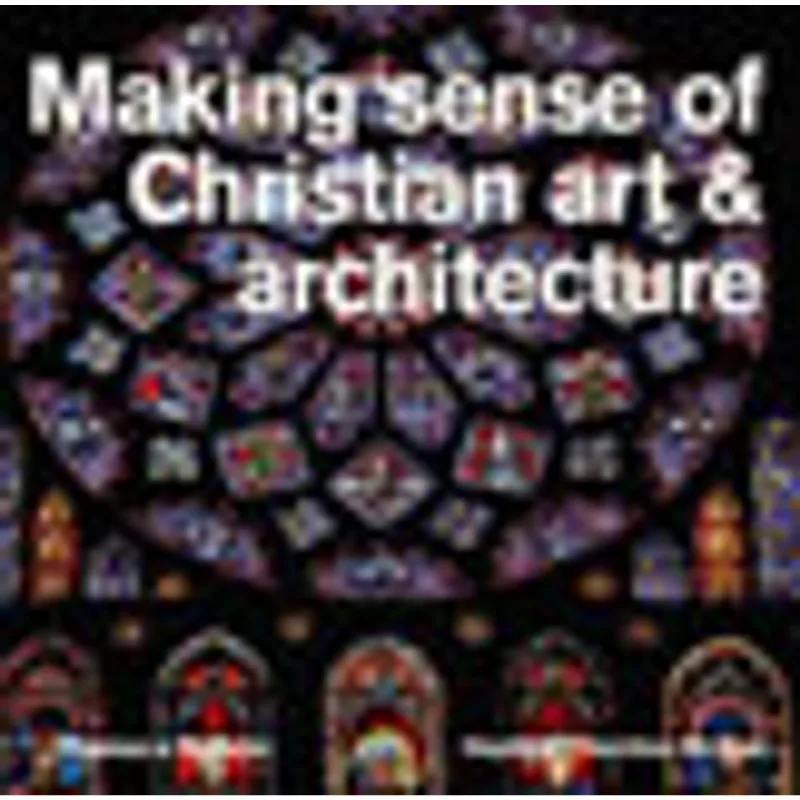 MAKING SENSE OF CHRISTIAN ART AND ARCHITECTURE