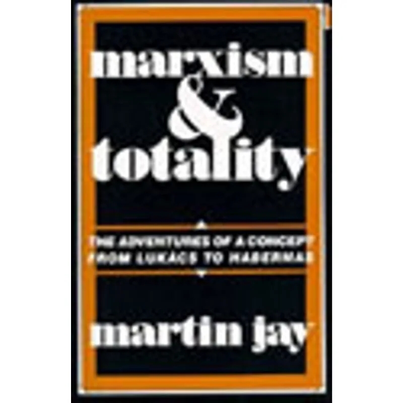 MARXISM AND TOTALITY - THE ADVENTURES OF A CONCEPT FROM LUKACS TO HABERMAS