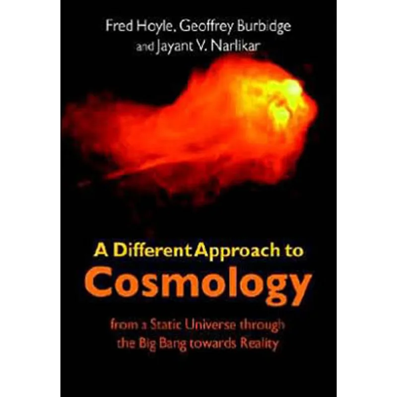 DIFFERENT APPROACH TO COSMOLOGY, A - FROM A STATIC UNIVERSE THROUGH THE BIG BANG TO TOWARDS REALITY