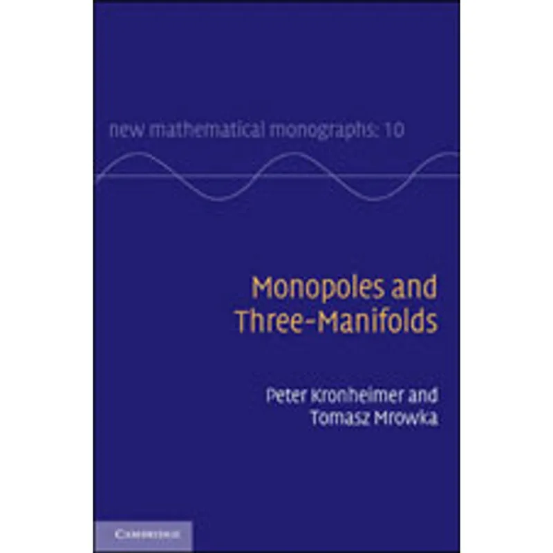 MONOPOLES AND THREE-MANIFOLDS - NEW MATHEMATICAL MONOGRAPHS - VOL.10