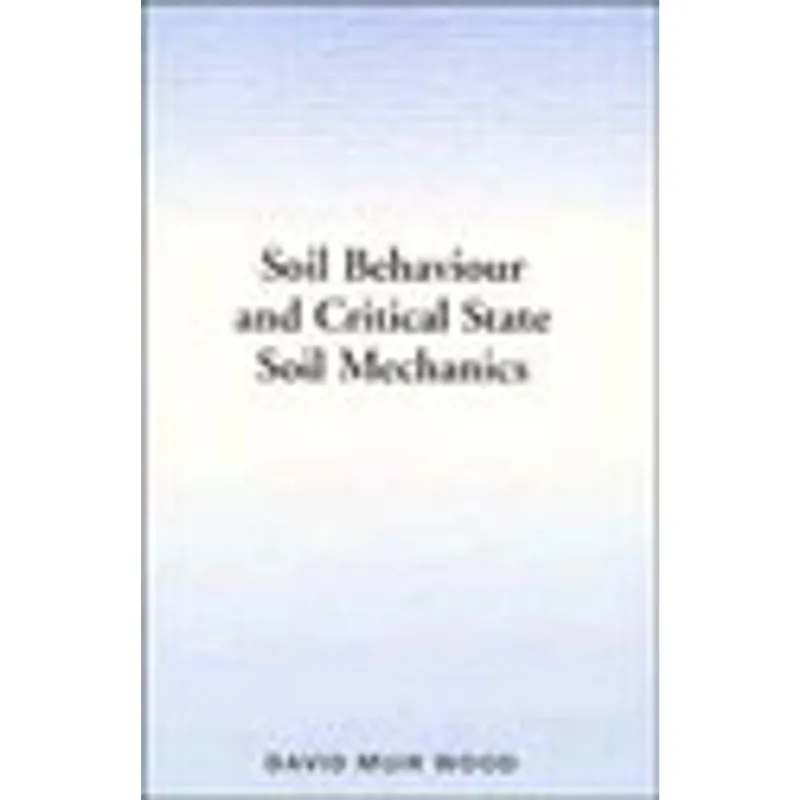 SOIL BEHAVIOUR AND CRITICAL STATE SOIL MECHANICS