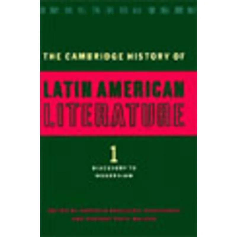 CAMBRIDGE HISTORY OF LATIN AMERICAN LITERATURE VOL.1, THE - DISCOVERY TO MODERNISM