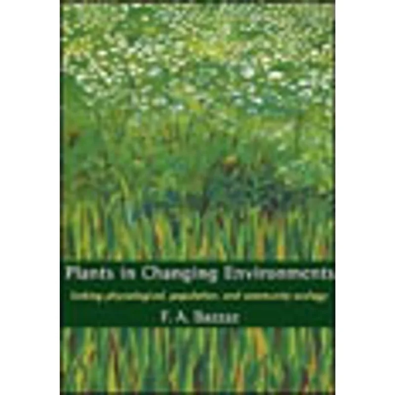 PLANTS IN CHANGING ENVIRONMENTS - LINKING PHYSIOLOGICAL, POPULATION AND COMMUNITY ECOLOGY