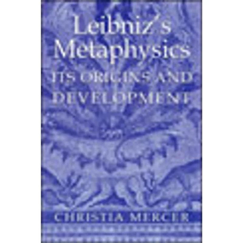 LEIBNIZ'S METAPHYSICS - ITS ORIGINS AND DEVELOPMENT
