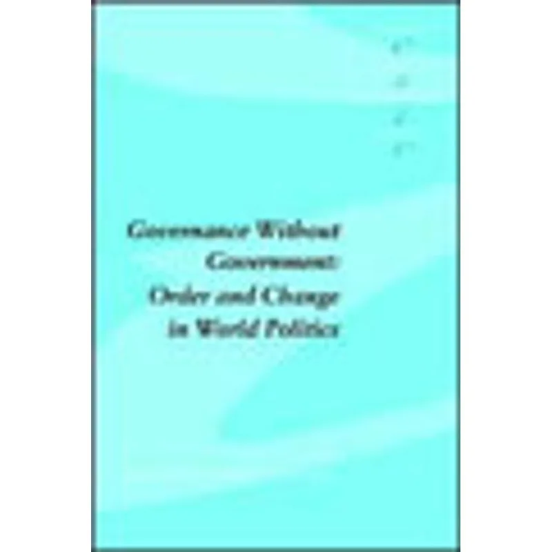 GOVERNANCE WITHOUT GOVERNMENT - ORDER AND CHANGE IN WORLD POLITCS