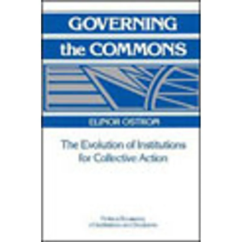 GOVERNING THE COMMONS - THE EVOLUTION OF INSTITUTIONS FOR COLLECTIVE ACTION